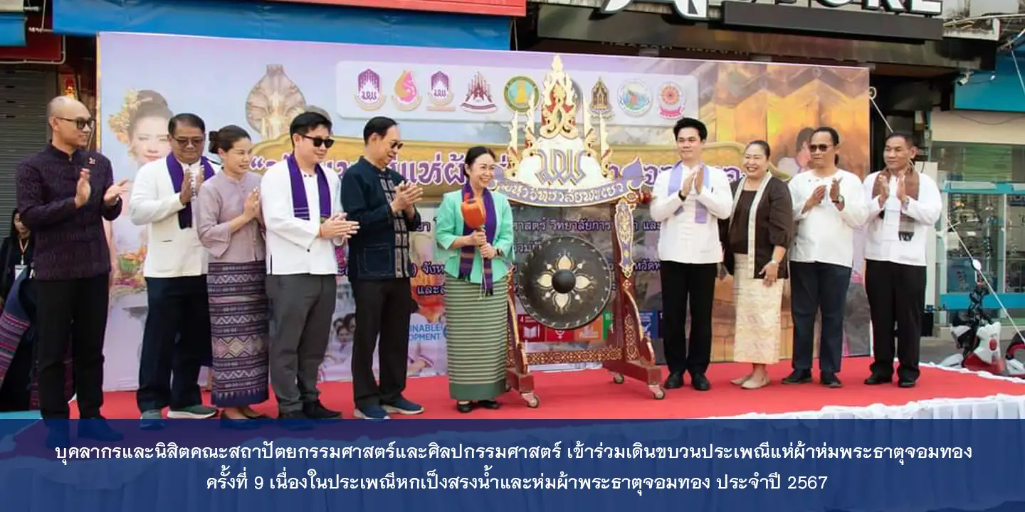 บุคลากรและนิสิตคณะสถาปัตยกรรมศาสตร์และศิลปกรรมศาสตร์ เข้าร่วมเดินขบวนประเพณีแห่ผ้าห่มพระธาตุจอมทอง ครั้งที่ 9 เนื่องในประเพณีหกเป็งสรงน้ำและห่มผ้าพระธาตุจอมทอง ประจำปี 2567
