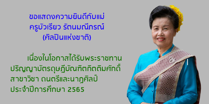 ขอแสดงความยินดีกับแม่ครูบัวเรียว รัตนมณีภรณ์ (ศิลปินแห่งชาติ) เนื่องในโอกาสได้รับพระราชทานปริญญาบัตรดุษฎีบัณฑิตกิตติมศักดิ์ สาขาวิชาดนตรีและนาฏศิลป์ ประจำปีการศึกษา 2565