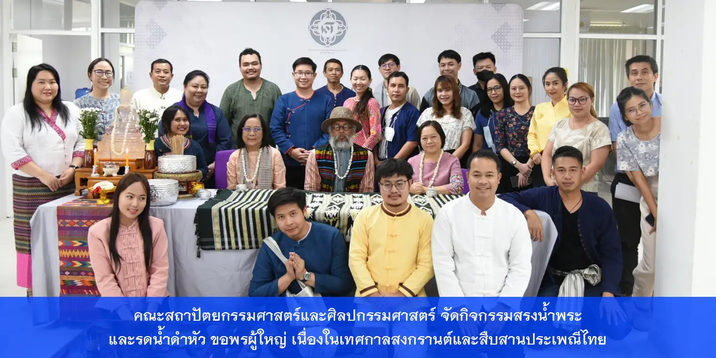  คณะสถาปัตยกรรมศาสตร์และศิลปกรรมศาสตร์ จัดกิจกรรมสรงน้ำพระ และรดน้ำดำหัว ขอพรผู้ใหญ่ เนื่องในเทศกาลสงกรานต์และสืบสานประเพณีไทย