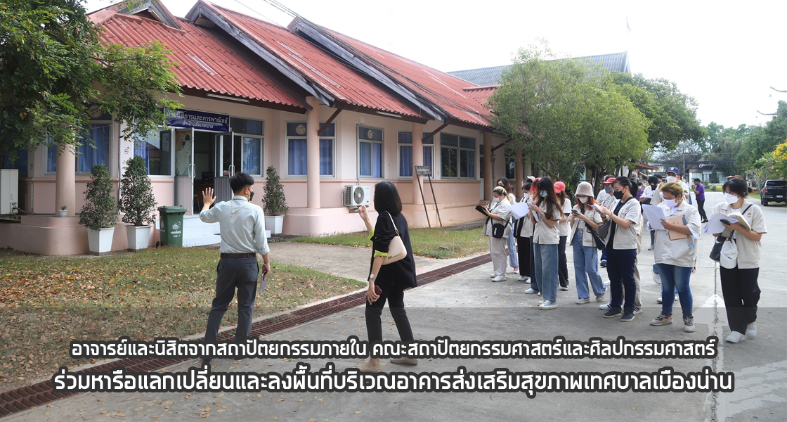 อาจารย์และนิสิตจากสถาปัตยกรรมภายใน คณะสถาปัตยกรรมศาสตร์และศิลปกรรมศาสตร์ ร่วมหารือแลกเปลี่ยนและลงพื้นที่บริเวณอาคารส่งเสริมสุขภาพเทศบาลเมืองน่าน