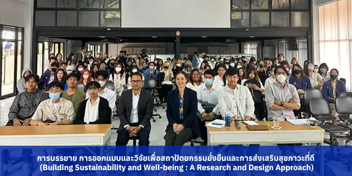 การบรรยาย การออกแบบและวิจัยเพื่อสถาปัตยกรรมยั่งยืนและการส่งเสริมสุขภาวะที่ดี (Building Sustainability and Well-being : A Research and Design Approach)